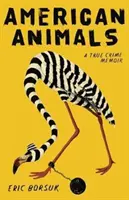 Animale americane: A True Crime Memoir - American Animals: A True Crime Memoir
