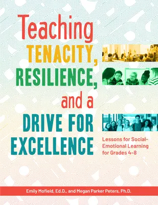 Teaching Tenacity, Resilience, and a Drive for Excellence: Lecții pentru învățarea socio-emoțională pentru clasele 4-8 - Teaching Tenacity, Resilience, and a Drive for Excellence: Lessons for Social-Emotional Learning for Grades 4-8