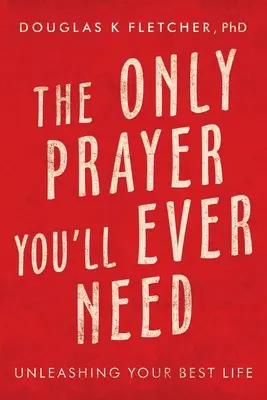 Singura rugăciune de care vei avea nevoie vreodată: Unleashing Your Best Life - The Only Prayer You'Ll Ever Need: Unleashing Your Best Life