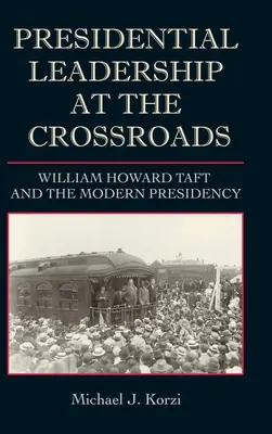 Leadership prezidențial la răscruce de drumuri: William Howard Taft și președinția modernă - Presidential Leadership at the Crossroads: William Howard Taft and the Modern Presidency
