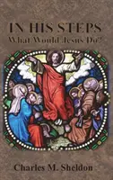 În pașii Lui: Ce ar face Iisus? - In His Steps: What Would Jesus Do?