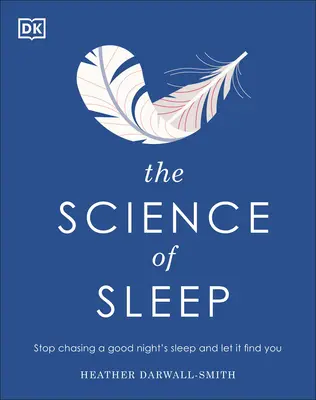 Știința somnului: Nu mai alerga după o noapte bună de somn și lasă-l să te găsească pe tine - The Science of Sleep: Stop Chasing a Good Night S Sleep and Let It Find You