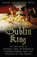 Regele Dublin: Adevărata poveste a lui Edward, conte de Warwick, Lambert Simnel și a 