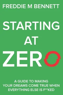 Începând de la zero: „Un ghid pentru a-ți împlini visele atunci când totul în rest este dat peste cap - Starting at Zero: 'A Guide to Making Your Dreams Come True When Everything Else is F**ked'