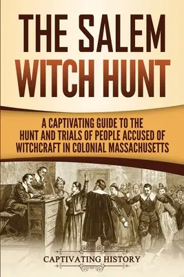 Vânătoarea de vrăjitoare din Salem: Un ghid captivant pentru vânătoarea și procesele persoanelor acuzate de vrăjitorie în Massachusetts-ul colonial - The Salem Witch Hunt: A Captivating Guide to the Hunt and Trials of People Accused of Witchcraft in Colonial Massachusetts
