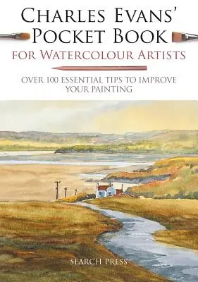 Cartea de buzunar a lui Charles Evans pentru artiștii acuarelă: Peste 100 de sfaturi esențiale pentru a vă îmbunătăți pictura - Charles Evans' Pocket Book for Watercolour Artists: Over 100 Essential Tips to Improve Your Painting