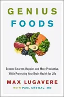 Genius Foods: Become Smarter, Happier, and More Productive While Protecting Your Brain for Life (Deveniți mai inteligenți, mai fericiți și mai productivi, protejându-vă creierul pe viață) - Genius Foods: Become Smarter, Happier, and More Productive While Protecting Your Brain for Life