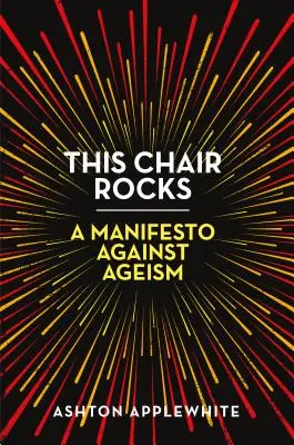 Scaunul ăsta e tare: Un manifest împotriva ageismului - This Chair Rocks: A Manifesto Against Ageism