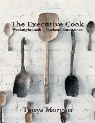 The Executive Cook: Bucătar în timpul săptămânii - Divertisment de weekend - The Executive Cook: Weeknight Cook - Weekend Entertainer