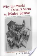 Why the World Doesn't Seem to Make Sense: An Inquiry Into Science, Philosophy and Perception: An Inquiry Into Science, Philosophy and Perception - Why the World Doesn't Seem to Make Sense: An Inquiry Into Science, Philosophy and Perception