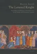 Lettered Knight: Cunoaștere și comportament aristocratic în secolele XII și XIII: Knowledge and Aristocratic Behaviour in the Twelfth and Thirteenth Centuries - Lettered Knight: Knowledge and Aristocratic Behaviour in the Twelfth and Thirteenth Centuries
