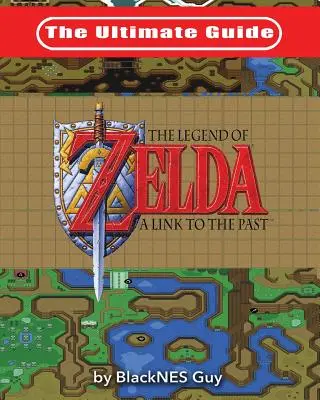 Ghidul final pentru The Legend of Zelda A Link to the Past - The Ultimate Guide to The Legend of Zelda A Link to the Past