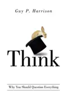 Gândește: De ce ar trebui să pui totul la îndoială - Think: Why You Should Question Everything
