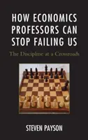 Cum pot profesorii de economie să nu ne mai dezamăgească: The Discipline at a Crossroads - How Economics Professors Can Stop Failing Us: The Discipline at a Crossroads