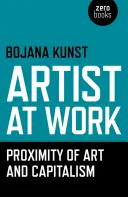 Artistul la lucru, proximitatea artei și a capitalismului - Artist at Work, Proximity of Art and Capitalism
