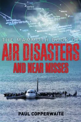The Mammoth Book of Air Disasters and Near Misses (Cartea mamut a dezastrelor aeriene și a ratărilor la limită) - The Mammoth Book of Air Disasters and Near Misses