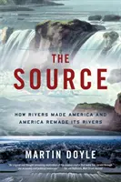The Source: Cum râurile au făcut America și cum America și-a refăcut râurile - The Source: How Rivers Made America and America Remade Its Rivers