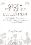 Structura și dezvoltarea poveștii: Un ghid pentru animatori, artiști Vfx, designeri de jocuri și realitatea virtuală - Story Structure and Development: A Guide for Animators, Vfx Artists, Game Designers, and Virtual Reality
