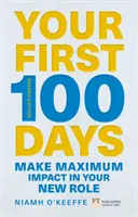 Primele tale 100 de zile - Ai un impact maxim în noul tău rol [Actualizat și extins] - Your First 100 Days - Make maximum impact in your new role [Updated and Expanded]