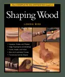 Ghidul complet ilustrat pentru modelarea lemnului (The Complete Illustrated Guide to Shaping Wood) - The Complete Illustrated Guide to Shaping Wood