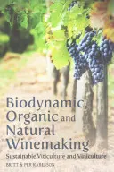 Vinificație biodinamică, organică și naturală: Viticultură și vinicultură durabile - Biodynamic, Organic and Natural Winemaking: Sustainable Viticulture and Viniculture