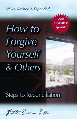How to Forgive Yourself and Others (Newly Revised and Expanded): Pași spre reconciliere - How to Forgive Yourself and Others (Newly Revised and Expanded): Steps to Reconciliation