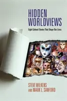 Viziuni ascunse asupra lumii: Opt povești culturale care ne modelează viețile - Hidden Worldviews: Eight Cultural Stories That Shape Our Lives
