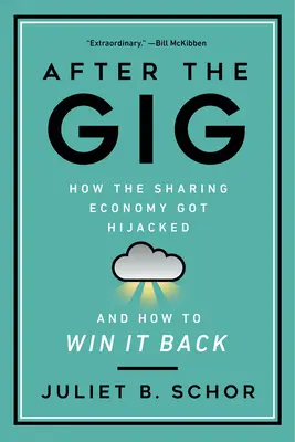 After the Gig: Cum a fost deturnată economia de partajare și cum să o recâștigăm - After the Gig: How the Sharing Economy Got Hijacked and How to Win It Back