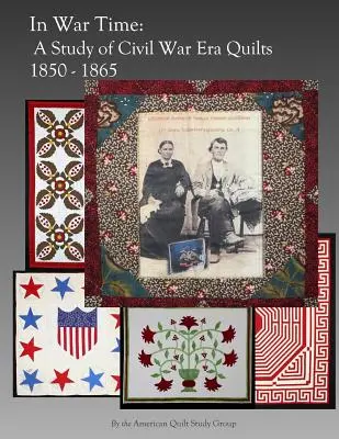 În vreme de război: un studiu al cuverturilor din epoca războiului civil 1850 - 1865 - In War Time: A Study of Civil War Era Quilts 1850 - 1865