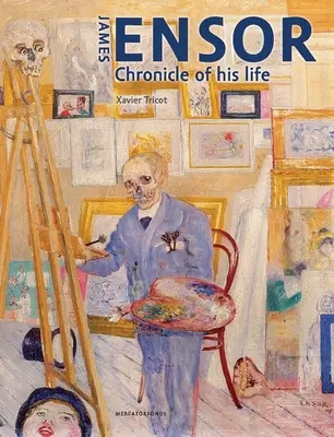 James Ensor: Cronica vieții sale, 1860-1949 - James Ensor: Chronicle of His Life, 1860-1949