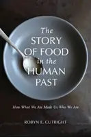 Povestea hranei în trecutul uman: cum ceea ce am mâncat ne-a făcut ceea ce suntem - The Story of Food in the Human Past: How What We Ate Made Us Who We Are