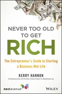Niciodată nu ești prea bătrân ca să te îmbogățești: Ghidul antreprenorului pentru a începe o afacere la mijlocul vieții - Never Too Old to Get Rich: The Entrepreneur's Guide to Starting a Business Mid-Life