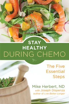 Rămâi sănătos în timpul chimioterapiei: Cei cinci pași esențiali (pentru cititorii Life Over Cancer sau What to Eat During Cancer Treatment) - Stay Healthy During Chemo: The Five Essential Steps (for Readers of Life Over Cancer or What to Eat During Cancer Treatment)