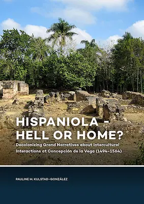 Hispaniola - Hell or Home? Decolonizarea marilor narațiuni despre interacțiunile interculturale la Concepcin de la Vega - Hispaniola - Hell or Home?: Decolonizing Grand Narratives about Intercultural Interactions at Concepcin de la Vega