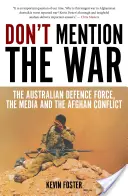 Don't Mention the War: Forțele de apărare australiene, mass-media și conflictul afgan - Don't Mention the War: The Australian Defence Force, the Media and the Afghan Conflict
