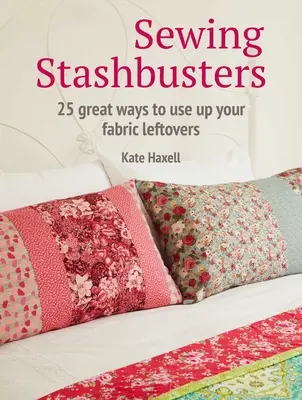 Sewing Stashbusters: 25 de moduri grozave de a-ți folosi resturile de țesături - Sewing Stashbusters: 25 Great Ways to Use Up Your Fabric Leftovers