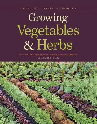 Taunton's Complete Guide to Growing Vegetables and Herbs (Ghidul complet Taunton pentru cultivarea legumelor și ierburilor) - Taunton's Complete Guide to Growing Vegetables and Herbs