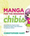 Manga pentru începători Chibis: Tot ce aveți nevoie pentru a începe să desenați personajele super drăguțe din benzile desenate japoneze - Manga for the Beginner Chibis: Everything You Need to Start Drawing the Super-Cute Characters of Japanese Comics