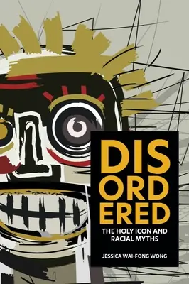 Dezordine: Sfânta icoană și miturile rasiale - Disordered: The Holy Icon and Racial Myths