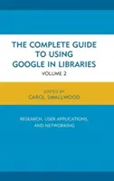 Ghidul complet pentru utilizarea Google în biblioteci: Research, User Applications, and Networking, Volumul 2 - The Complete Guide to Using Google in Libraries: Research, User Applications, and Networking, Volume 2