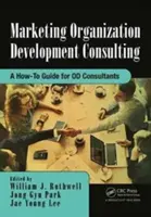Marketingul dezvoltării organizaționale: A How-To Guide for Od Consultants - Marketing Organization Development: A How-To Guide for Od Consultants