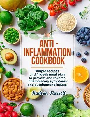 Cartea de bucate antiinflamatoare: Rețete simple și plan de masă de 4 săptămâni pentru prevenirea și inversarea simptomelor inflamatorii și a problemelor autoimune - The Anti-Inflammation Cookbook: Simple Recipes and 4 Week Meal Plan to Prevent and Reverse Inflammatory Symptoms and Autoimmune Issues