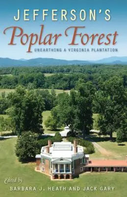 Pădurea de plopi a lui Jefferson: Descoperirea unei plantații din Virginia - Jefferson's Poplar Forest: Unearthing a Virginia Plantation