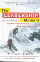 The Leadership Moment: Nouă povești adevărate de triumf și dezastru și lecțiile lor pentru noi toți - The Leadership Moment: Nine True Stories of Triumph and Disaster and Their Lessons for Us All
