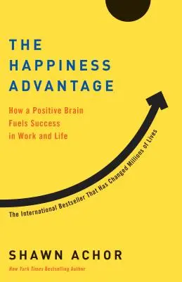 Avantajul fericirii: Cum un creier pozitiv alimentează succesul în muncă și în viață - The Happiness Advantage: How a Positive Brain Fuels Success in Work and Life