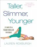 Mai înalt, mai subțire, mai tânăr - 21 de zile pentru un fizic cu role de spumă - Taller, Slimmer, Younger - 21 Days to a Foam Roller Physique