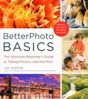 BetterPhoto Basics: Ghidul începătorului absolut pentru a face fotografii ca un profesionist - BetterPhoto Basics: The Absolute Beginner's Guide to Taking Photos Like a Pro