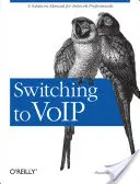 Switching to Voip: A Solutions Manual for Network Professionals (Manual de soluții pentru profesioniștii din domeniul rețelelor) - Switching to Voip: A Solutions Manual for Network Professionals