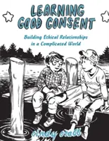 Învățarea consimțământului bun: Construirea de relații etice într-o lume complicată - Learning Good Consent: Building Ethical Relationships in a Complicated World