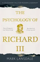 Psihologia lui Richard al III-lea: O poveste precaută pentru conducerea modernă - Psychology of Richard III, The: A Cautionary Tale for Modern Leadership